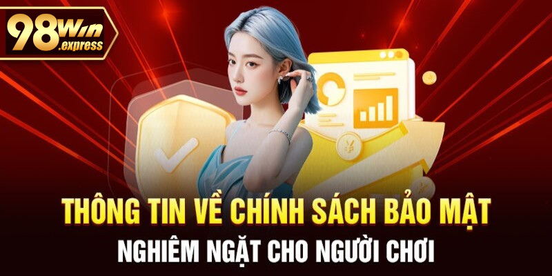 Chính sách bảo mật 98win nghiêm ngặt an toàn tuyệt đối với người chơi