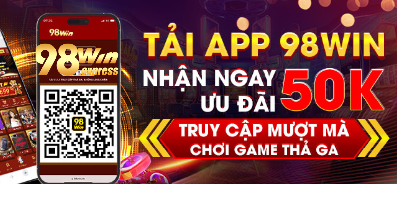 Tải App 98Win | Hướng Dẫn Quy Trình Thực Hiện Chuẩn Nhất