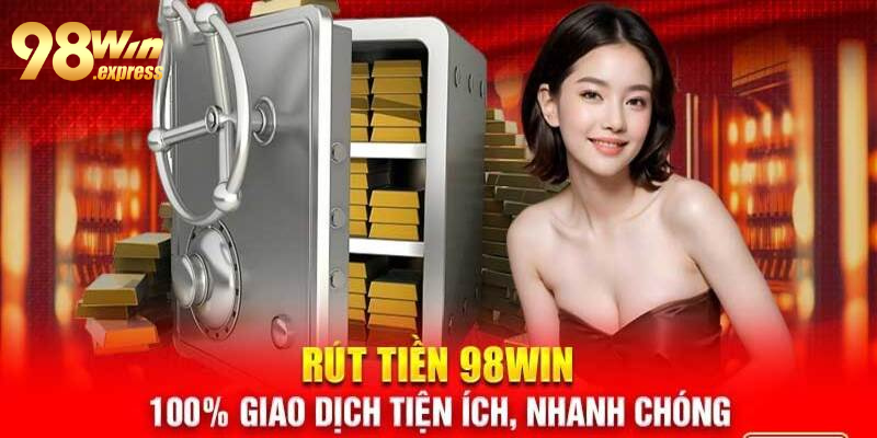 3 bước rút tiền 98win về tài khoản ngân hàng siêu tốc và an toàn 