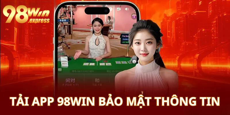 Tải app 98Win hội viên sẽ được bảo mật thông tin tuyệt đối