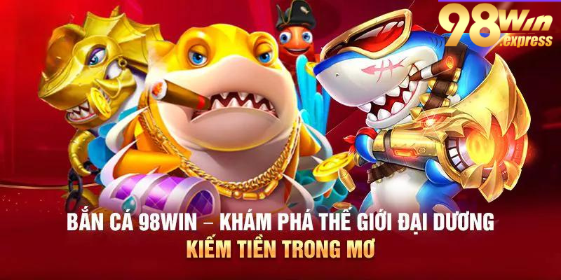 Săn kho báu đại dương với bắn cá 98win