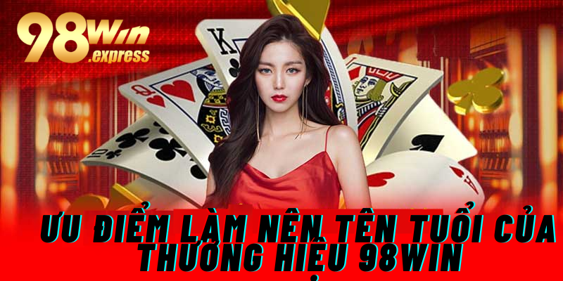 Điểm cuốn hút làm nên tên tuổi của thương hiệu đình đám 98win