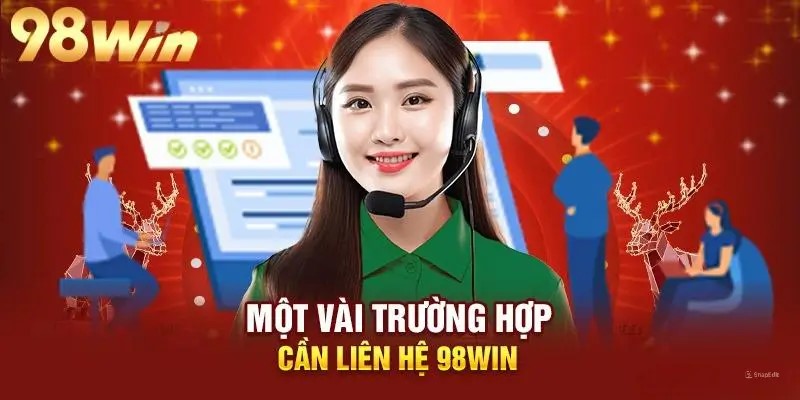 Các trường hợp cần thực hiện liên hệ 98win