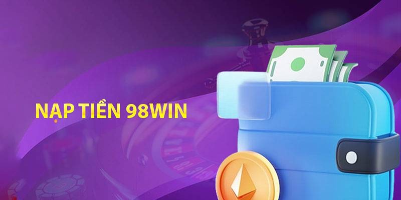 Bạn có thể nạp tiền 98win bằng nhiều phương thức khác nhau tại nhà cái uy tín này