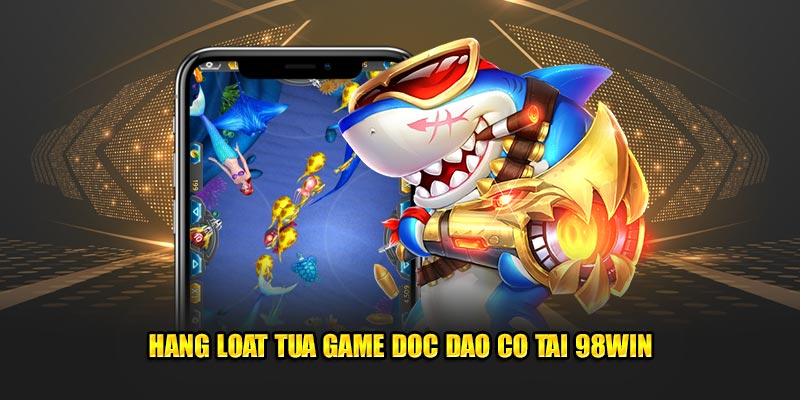 Hàng loạt tựa game độc đáo có tại 98win