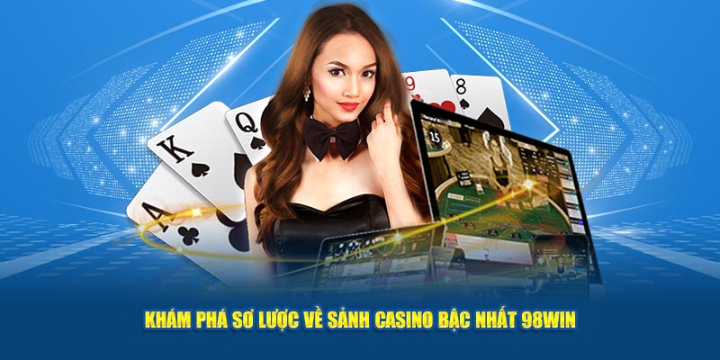 Khám phá sơ lược về sảnh casino bậc nhất 98win