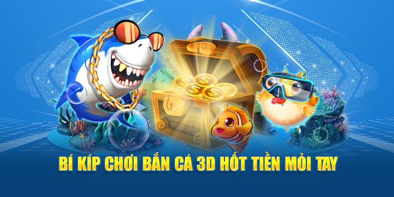 Bí kíp chơi bắn cá 3D hốt tiền mỏi tay