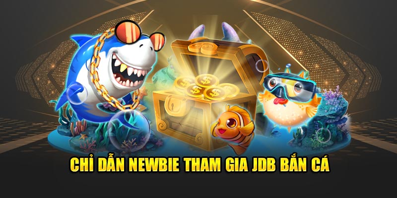 Chỉ dẫn newbie tham gia JDB bắn cá 