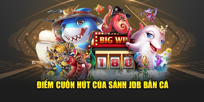 Điểm cuốn hút của sảnh JDB bắn cá 