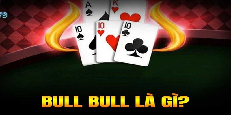 Giới thiệu tổng quan về game bài Bull Bull