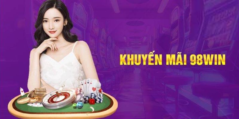 Khuyến Mãi 98win - Điều Kiện Và Cách Thức Nhận Đơn Giản