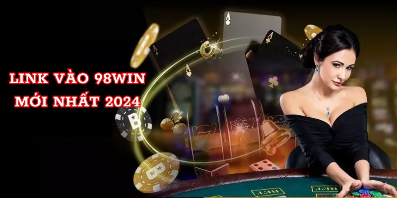 Link vào 98win mới nhất 2024