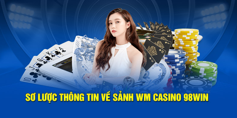 Sơ lược thông tin về sảnh WM Casino 98win