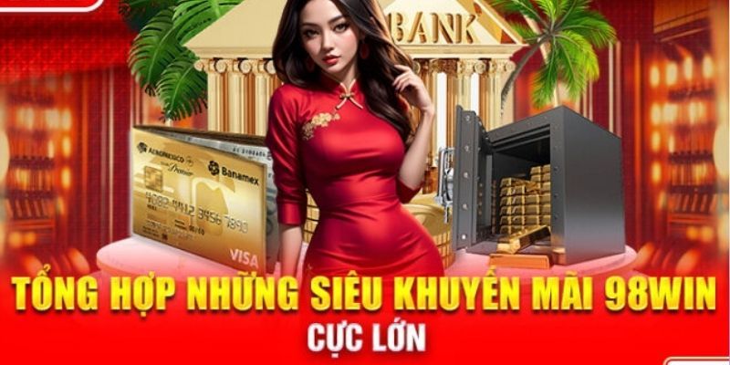 Tổng hợp những khuyến mãi 98win đang hot hiện nay  