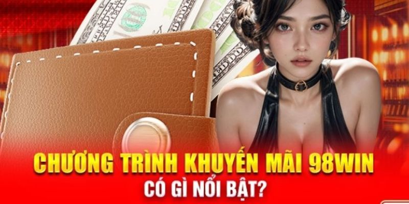 Ưu điểm mà khuyến mãi 98win sở hữu 